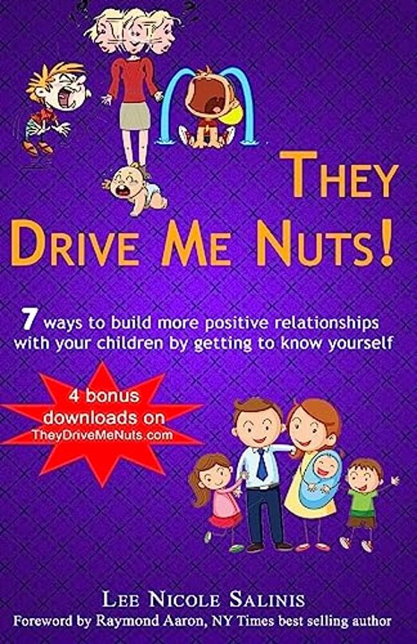 They Drive Me Nuts!: 7 Ways To Build More Positive Relationships With Your Children By Getting To Know Yourself. -..