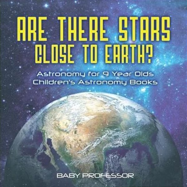 Are There Stars Close To Earth? Astronomy For 9 Year Olds Children's Astronomy Books-..