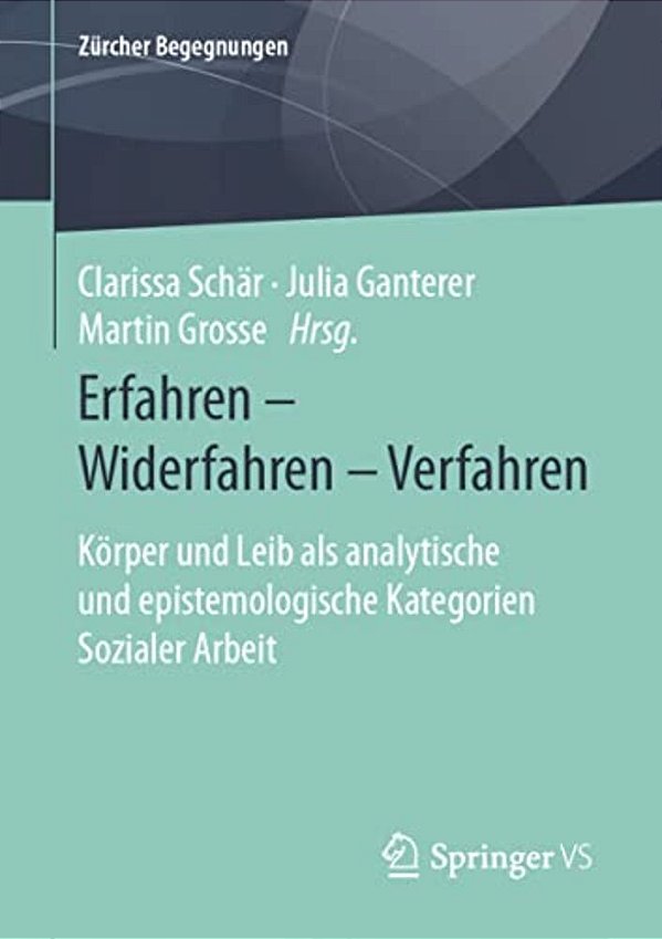 Erfahren - Widerfahren - Verfahren: Körper Und Leib Als Analytische Und Epistemologische Kategorien Sozialer Arbeit-..