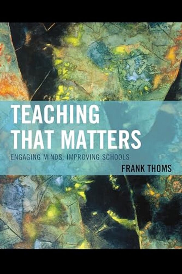 Teaching That Matters: Engaging Minds, Improving Schools-..