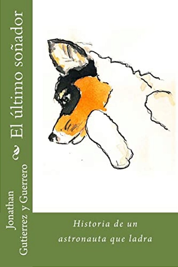 El Último Soñador: Historia De Un Astronauta Que Ladra-..