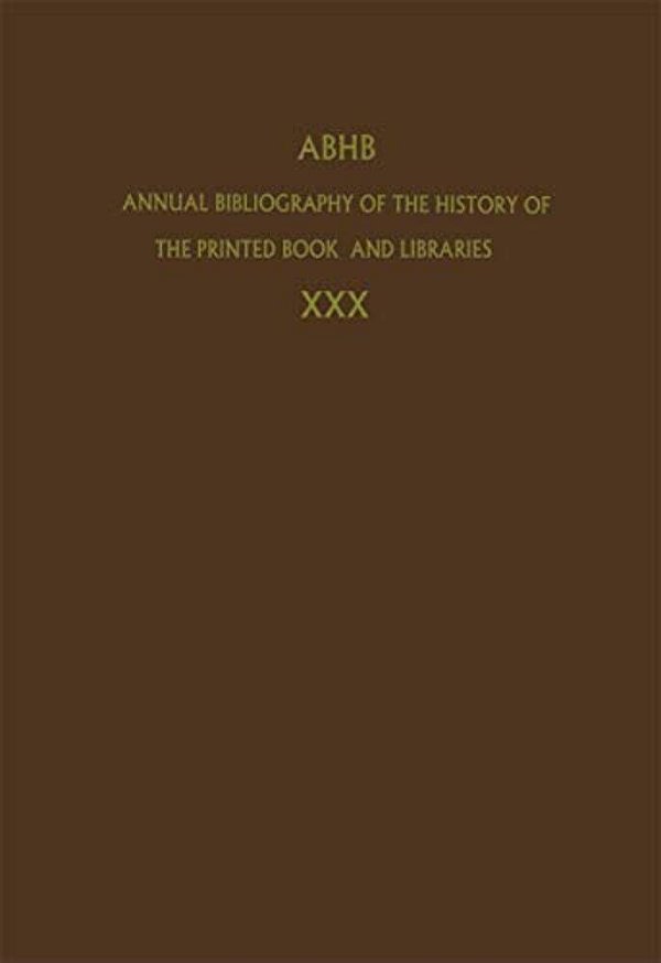 Annual Bibliography Of The History Of The Printed Book And Libraries: Volume 30: Publications Of 1999 And Additions From The Preceding Years-..