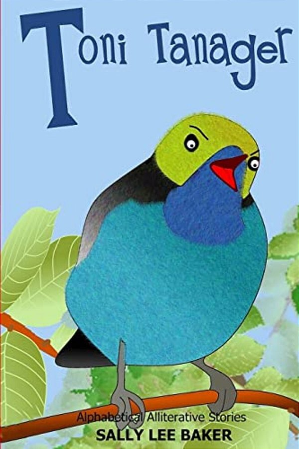 Toni Tanager: A Fun Read-Aloud Illustrated Tongue Twisting Tale Brought To You By The Letter "T". -..