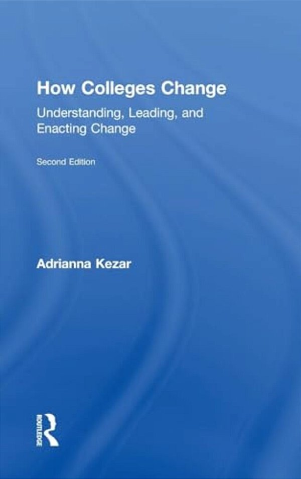 How Colleges Change: Understanding, Leading, And Enacting Change-..