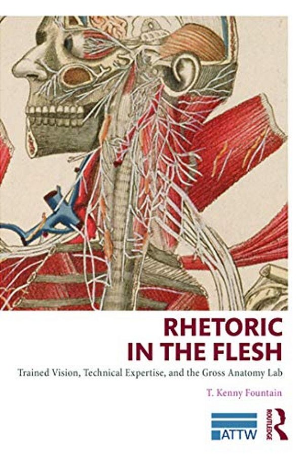 Rhetoric In The Flesh: Trained Vision, Technical Expertise, And The Gross Anatomy Lab-..