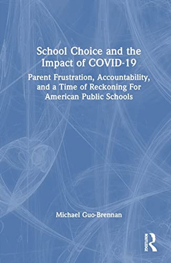 School Choice And The Impact Of Covid-19: Parent Frustration, Accountability, And A Time Of Reckoning For American Public Schools-..