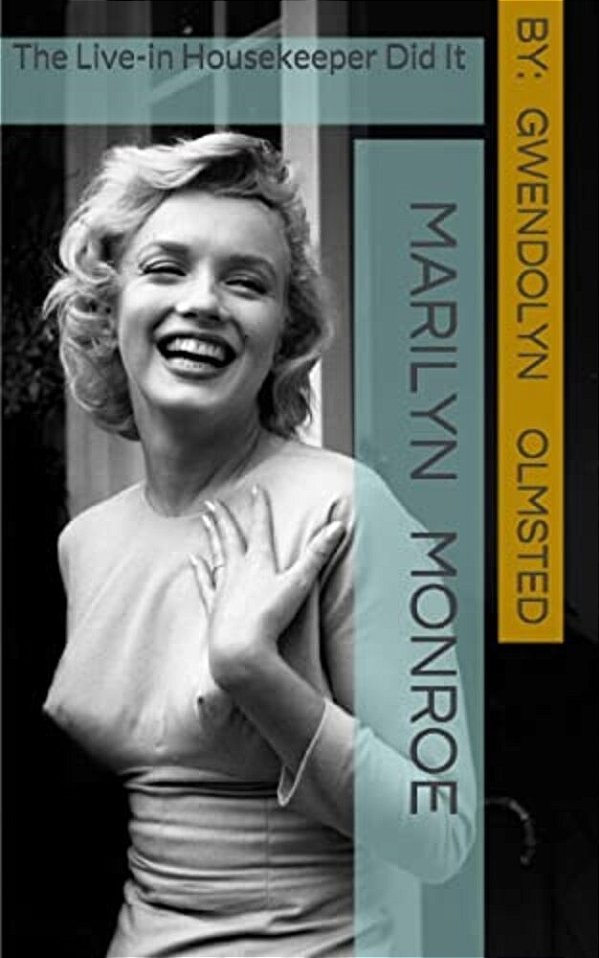 Marilyn Monroe: The Live-In Housekeeper Did It:..... All Of It, Acting Independently, And The Kennedy's Had Nothing To Do With It-..