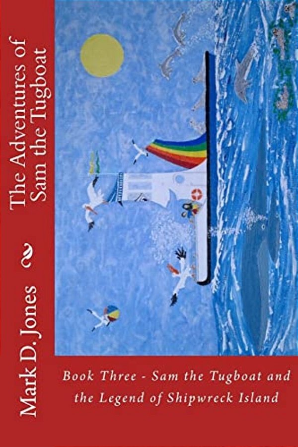 The Adventures Of Sam The Tugboat: Book Three - Sam The Tugboat And The Legend Of Shipwreck Island-..