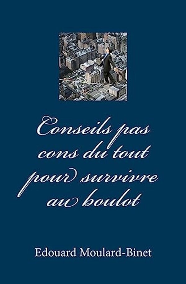 Conseils Pas Cons Du Tout Pour Survivre Au Boulot-..
