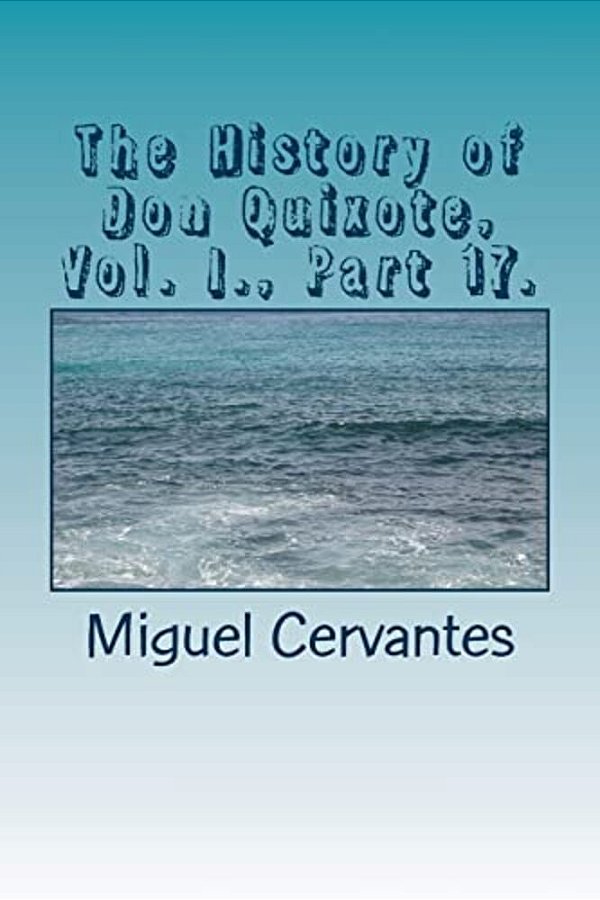 The History Of Don Quixote, Vol. I., Part 17. -..