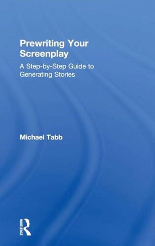 Prewriting Your Screenplay: A Step-By-step Guide To Generating Stories-..