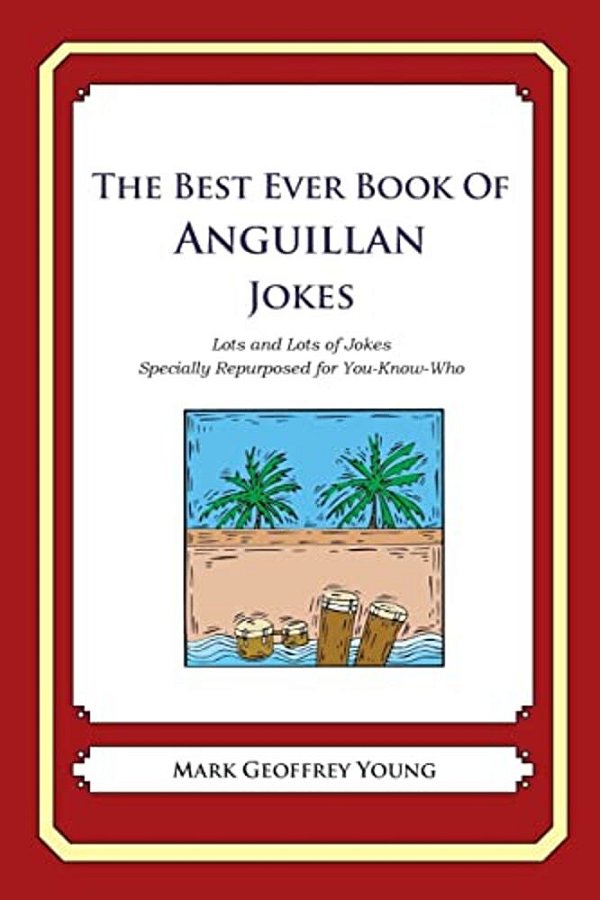 The Best Ever Book Of Anguillan Jokes: Lots And Lots Of Jokes Specially Repurposed For You-Know-who-..