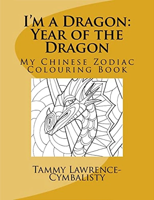 I'm A Dragon - Year Of The Dragon: My Chinese Zodiac Colouring Book-..