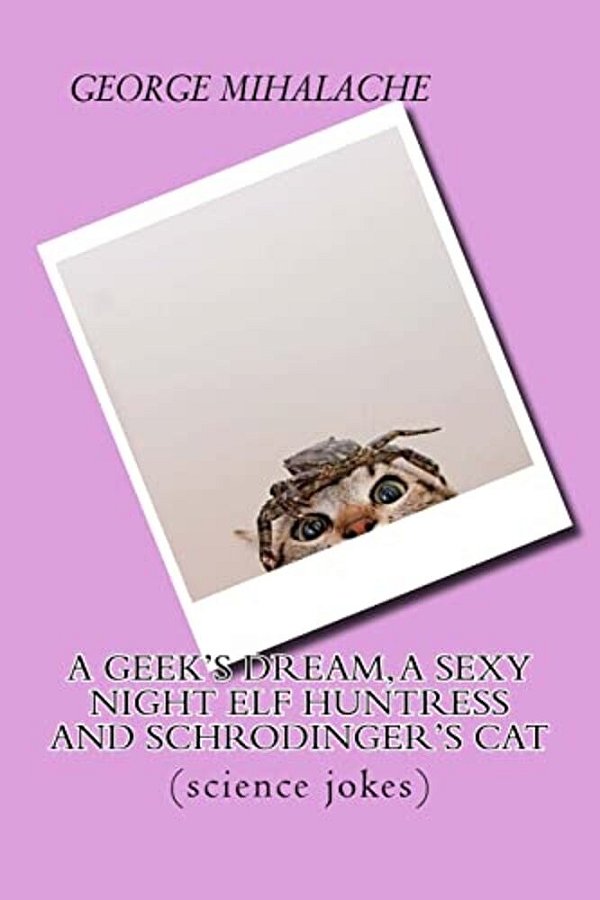 A Geek Dream, A Sexy Night Elf Huntress And Schrodinger's Cat: (Science Jokes)-..