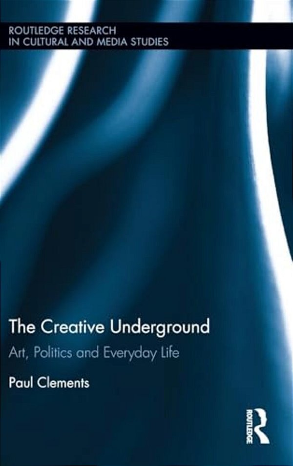 The Creative Underground: Art, Politics And Everyday Life-..