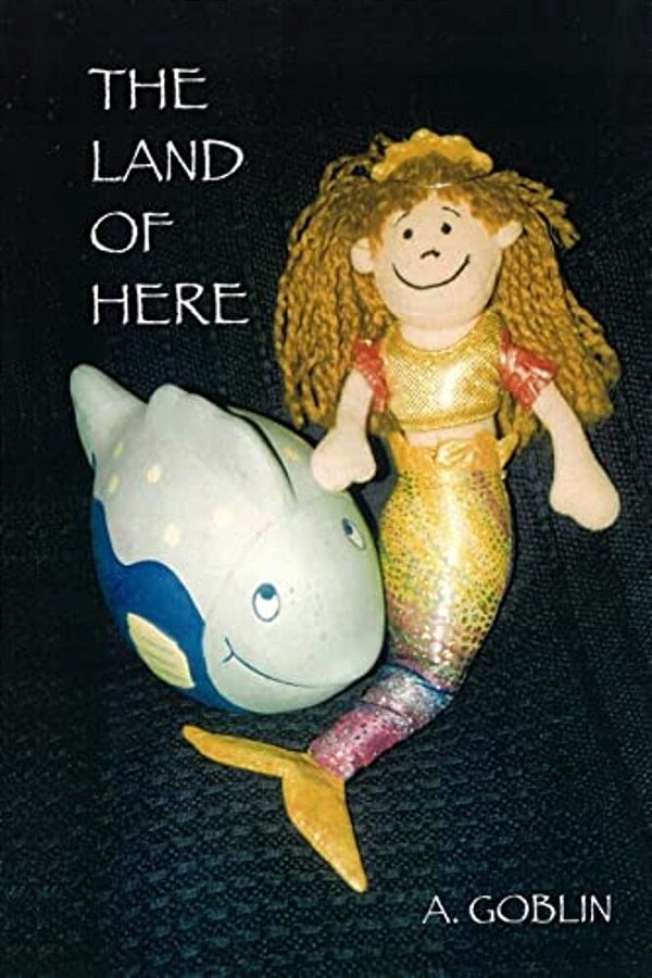 The Land Of Here.: A Magical Children's Fairy Story By A Goblin. -..