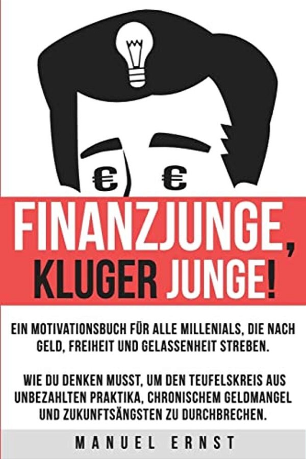 Finanzjunge, Kluger Junge!: Ein Motivationsbuch Für Millenials, Die Nach Geld, Freiheit Und Gelassenheit Streben. -..