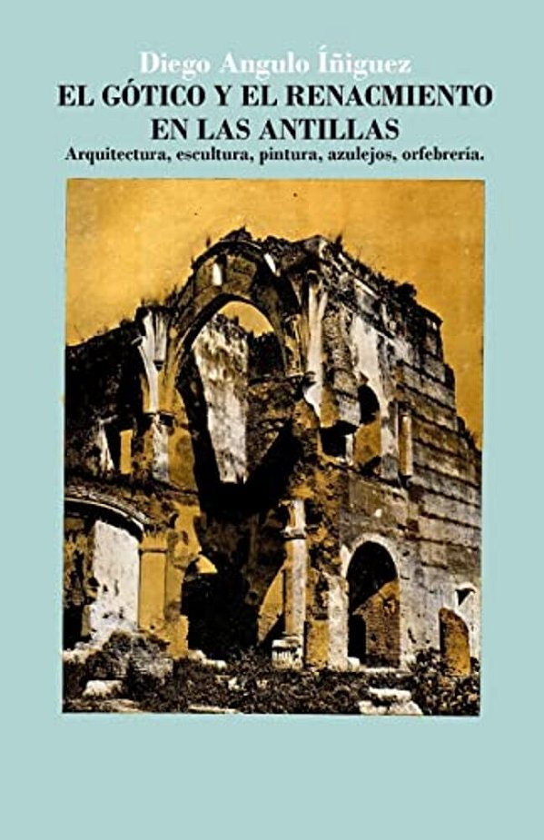 El Gótico Y El Renacimiento En Las Antillas: Arquitectura, Escultura, Pintura, Azulejos, Orfebrería-..