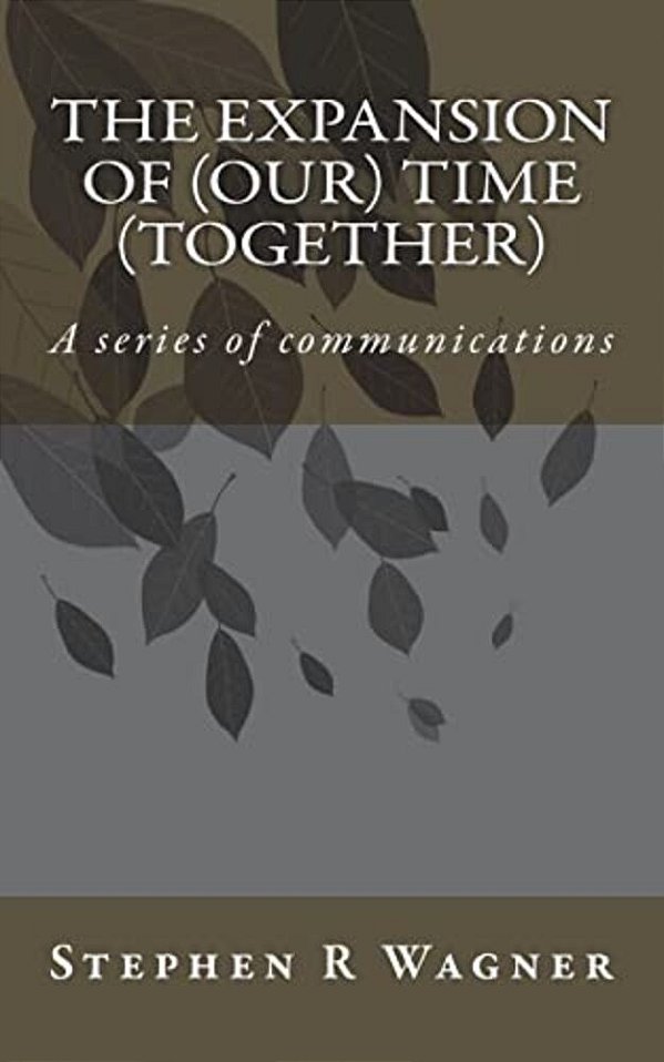 The Expansion Of (Our) Time (Together): A Series Of Communications-..