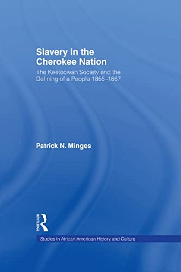 Slavery In The Cherokee Nation: The Keetoowah Society And The Defining Of A People, 1855-1867-..