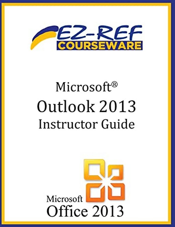 Microsoft Outlook 2013: (Instructor Guide)-..