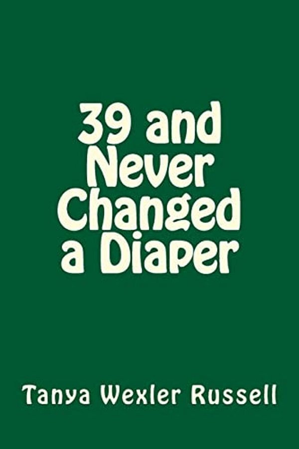 39 And Never Changed A Diaper-..