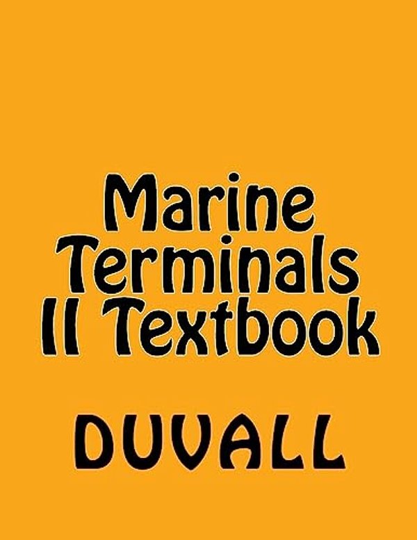Marine Terminals II Textbook: Specialized Terminals Personal Protection Terminal Facilities Related Terminal Operations And Equipment-..
