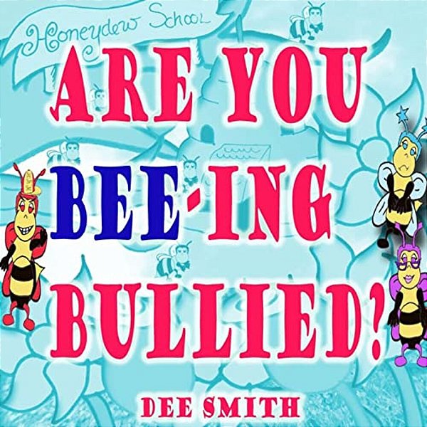 Are You Bee-Ing Bullied?: A Picture Book For Children About Bullying Featuring A Bee And A Big Bully-..