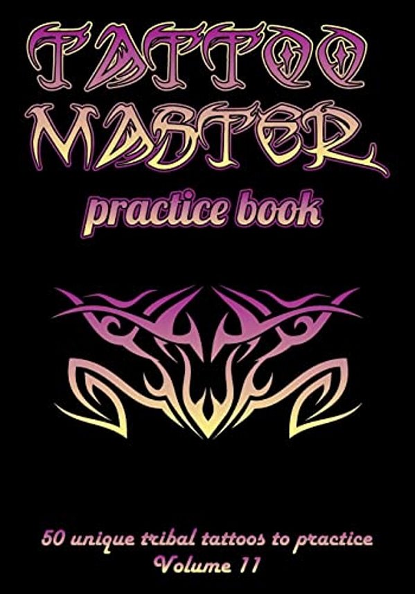 Tattoo Master Practice Book - 50 Unique Tribal Tattoos To Practice: 7 X 10(17.78 X 25.4 Cm) Size Pages With 3 Dots Per Inch To Practice With Real Hand-..