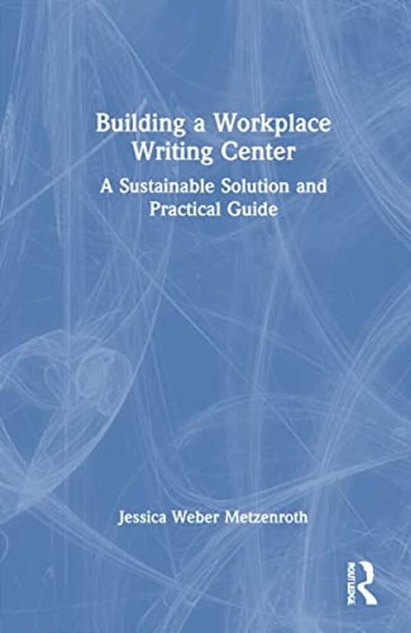Building A Workplace Writing Center: A Sustainable Solution And Practical Guide-..