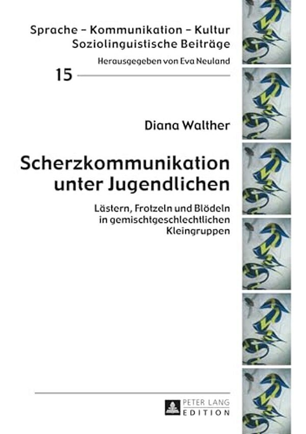 Scherzkommunikation Unter Jugendlichen: Laestern, Frotzeln Und Bloedeln In Gemischtgeschlechtlichen Kleingruppen-..