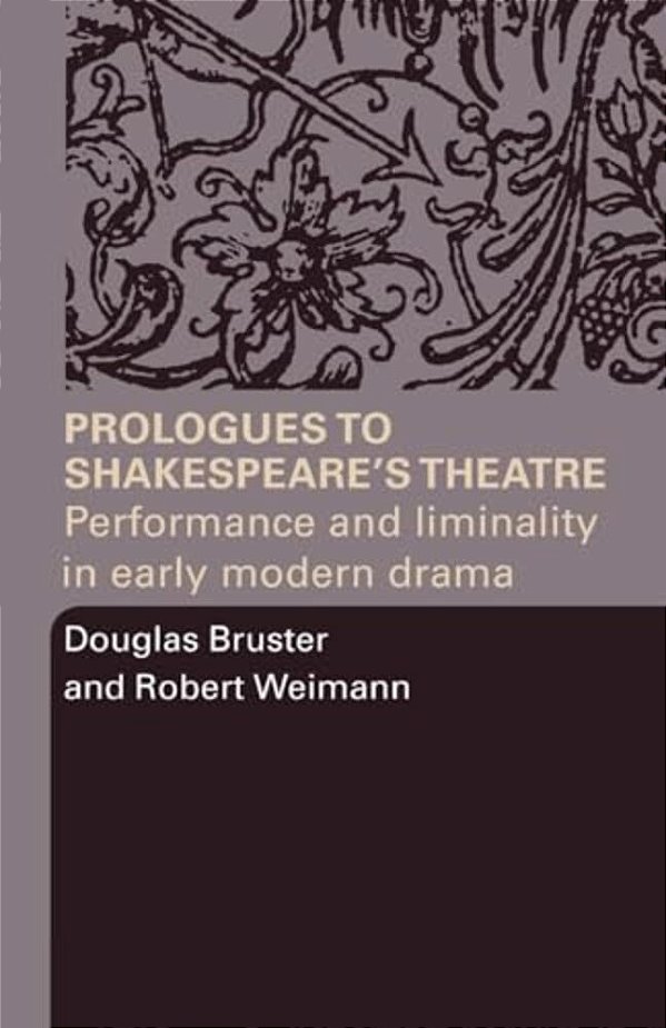 Prologues To Shakespeare's Theatre: Performance And Liminality In Early Modern Drama-..