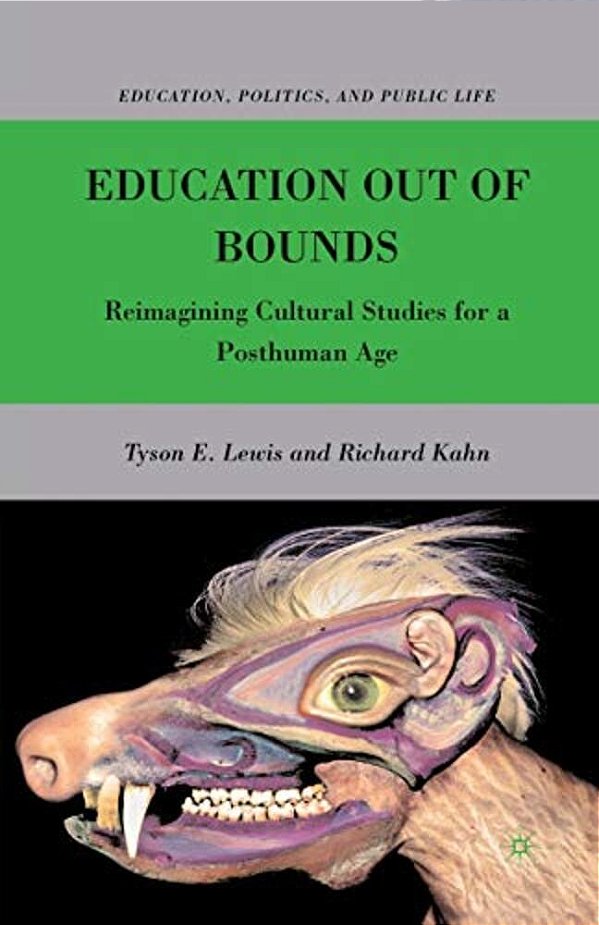 Education Out Of Bounds: Reimagining Cultural Studies For A Posthuman Age-..