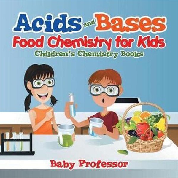 Acids And Bases - Food Chemistry For Kids Children's Chemistry Books-..