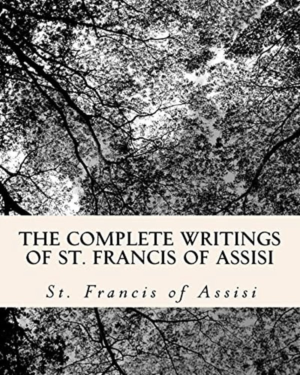 The Complete Writings Of St. Francis Of Assisi: With Biography-..