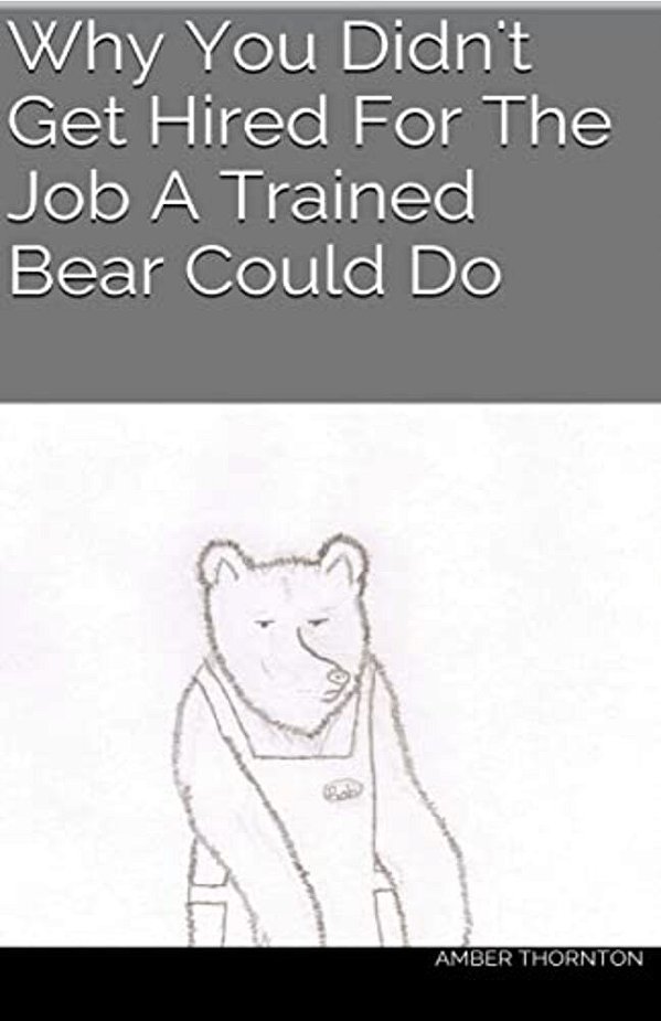 Why You Didn't Get Hired For The Job A Trained Bear Could Do-..