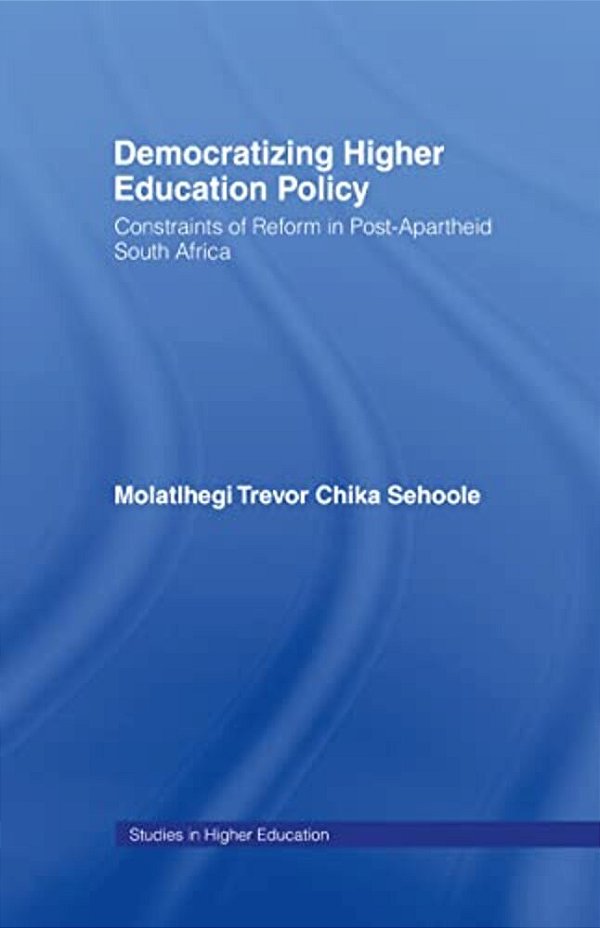 Democratizing Higher Education Policy: Constraints Of Reform In Post-Apartheid South Africa-..