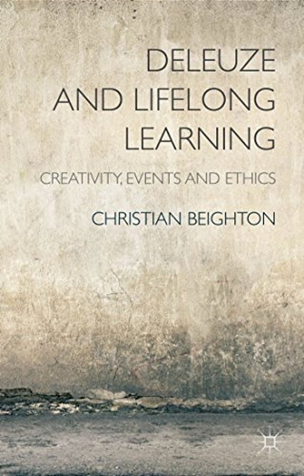 Deleuze And Lifelong Learning: Creativity, Events And Ethics-..