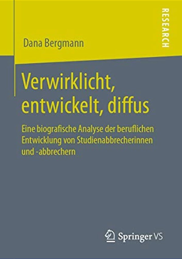 Verwirklicht, Entwickelt, Diffus: Eine Biografische Analyse Der Beruflichen Entwicklung Von Studienabbrecherinnen Und -Abbrechern-..