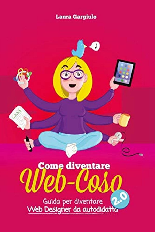 Come Diventare Web-Coso 2.0: Guida Per Diventare Webdesigner Da Autodidatta-..