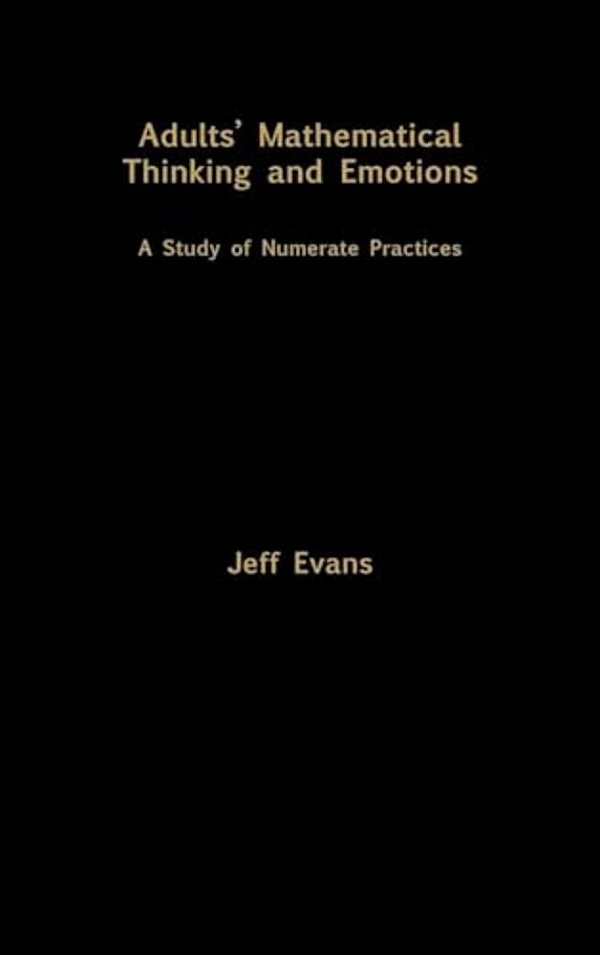 Adults' Mathematical Thinking And Emotions: A Study Of Numerate Practice-..