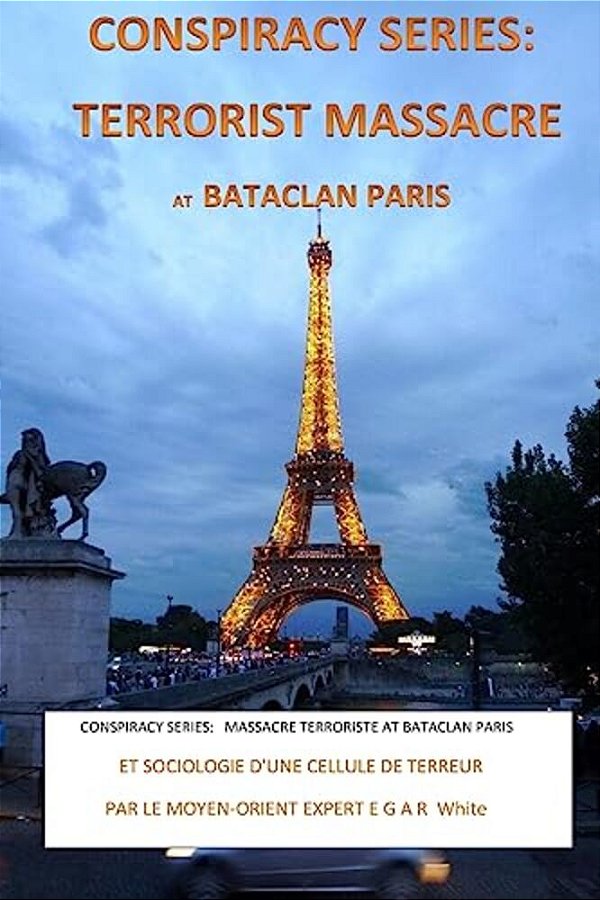 Conspiracy Series: Terrorists Massacre At Bataclan Paris French Version: And Sociology Of A Terror Cell By Middle East Expert Egar White-..