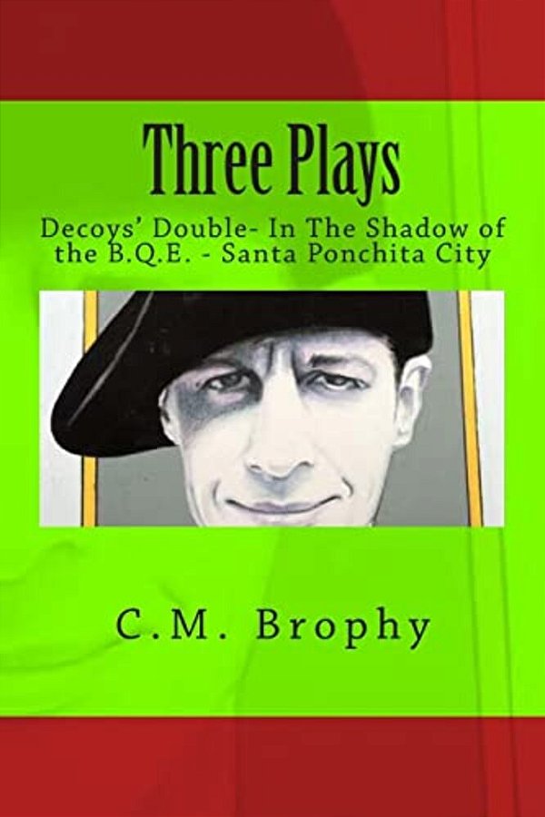 Three Plays: Decoys' Double- In The Shadow Of The B. Q. E. - Santa Ponchita City-..