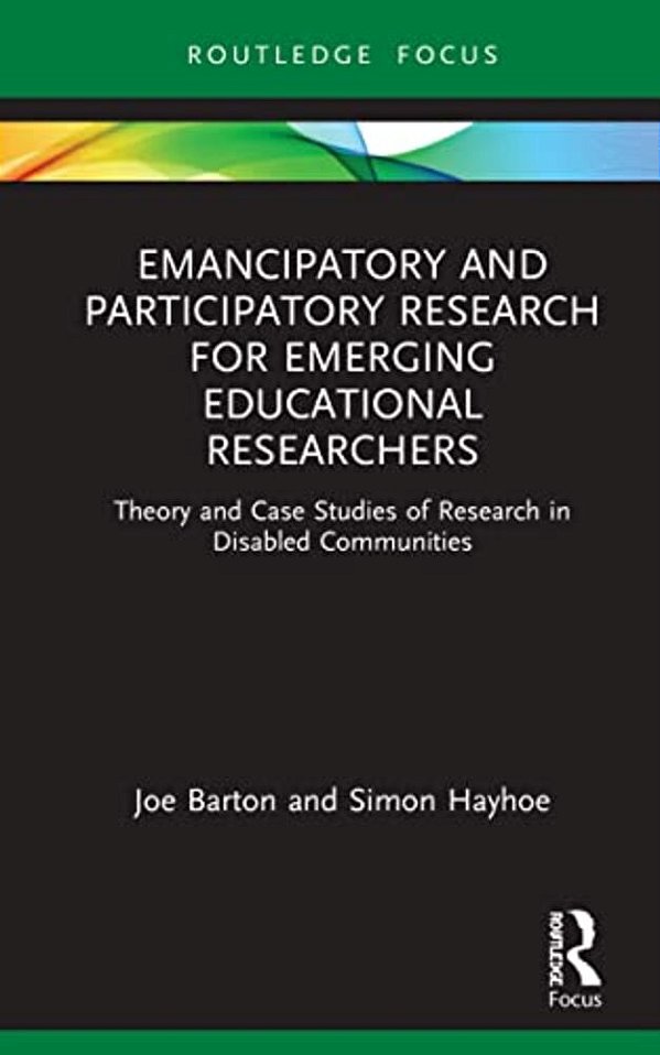 Emancipatory And Participatory Research For Emerging Educational Researchers: Theory And Case Studies Of Research In Disabled Communities-..