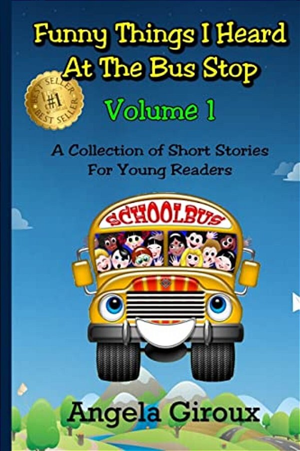 Funny Things I Heard At The Bus Stop: Volume 1: A Collection Of Short Stories For Young Readers-..