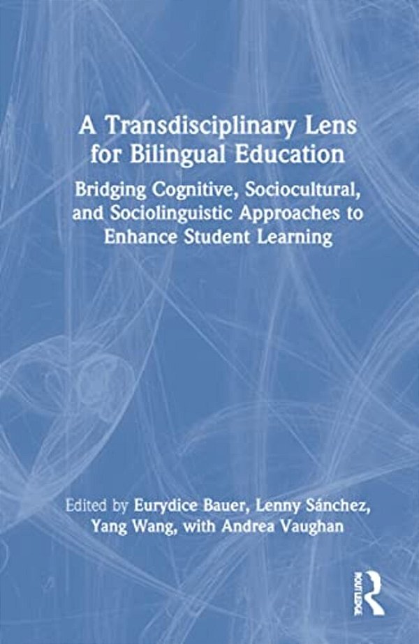 A Transdisciplinary Lens For Bilingual Education: Bridging Cognitive, Sociocultural, And Sociolinguistic Approaches To Enhance Student Learning-..