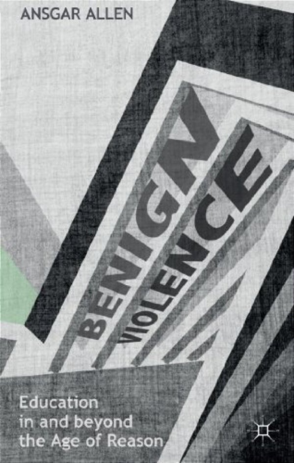 Benign Violence: Education In And Beyond The Age Of Reason-..