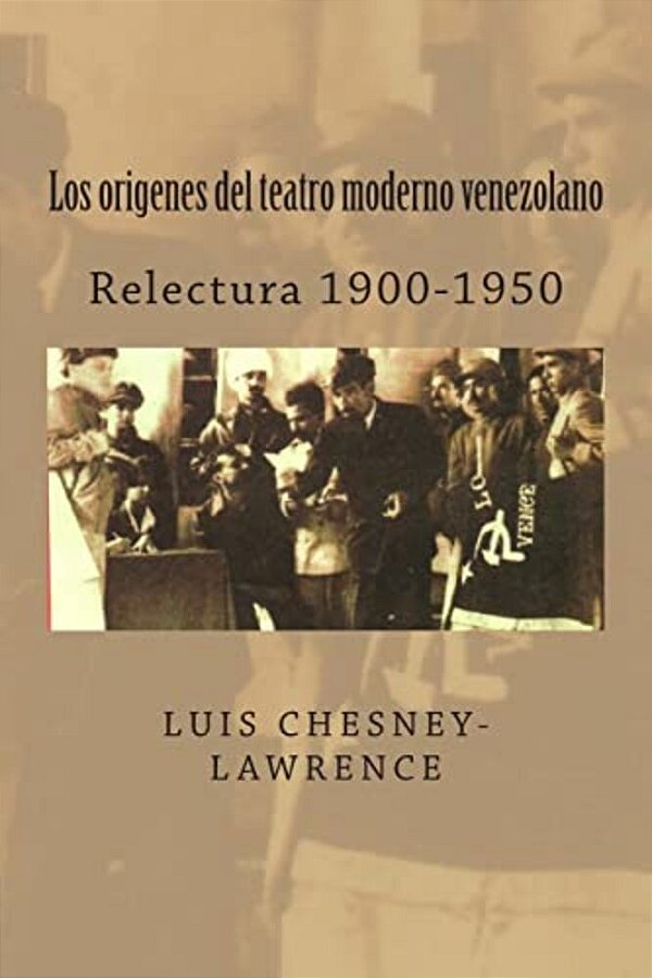 Los Origenes Del Teatro Moderno Venezolano: Relectura 1900-1950-..