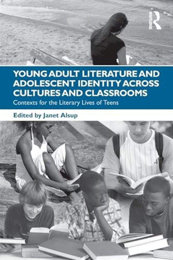 Young Adult Literature And Adolescent Identity Across Cultures And Classrooms: Contexts For The Literary Lives Of Teens-..