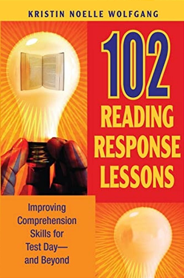 102 Reading Response Lessons: Improving Comprehension Skills For Test Day--and Beyond-..